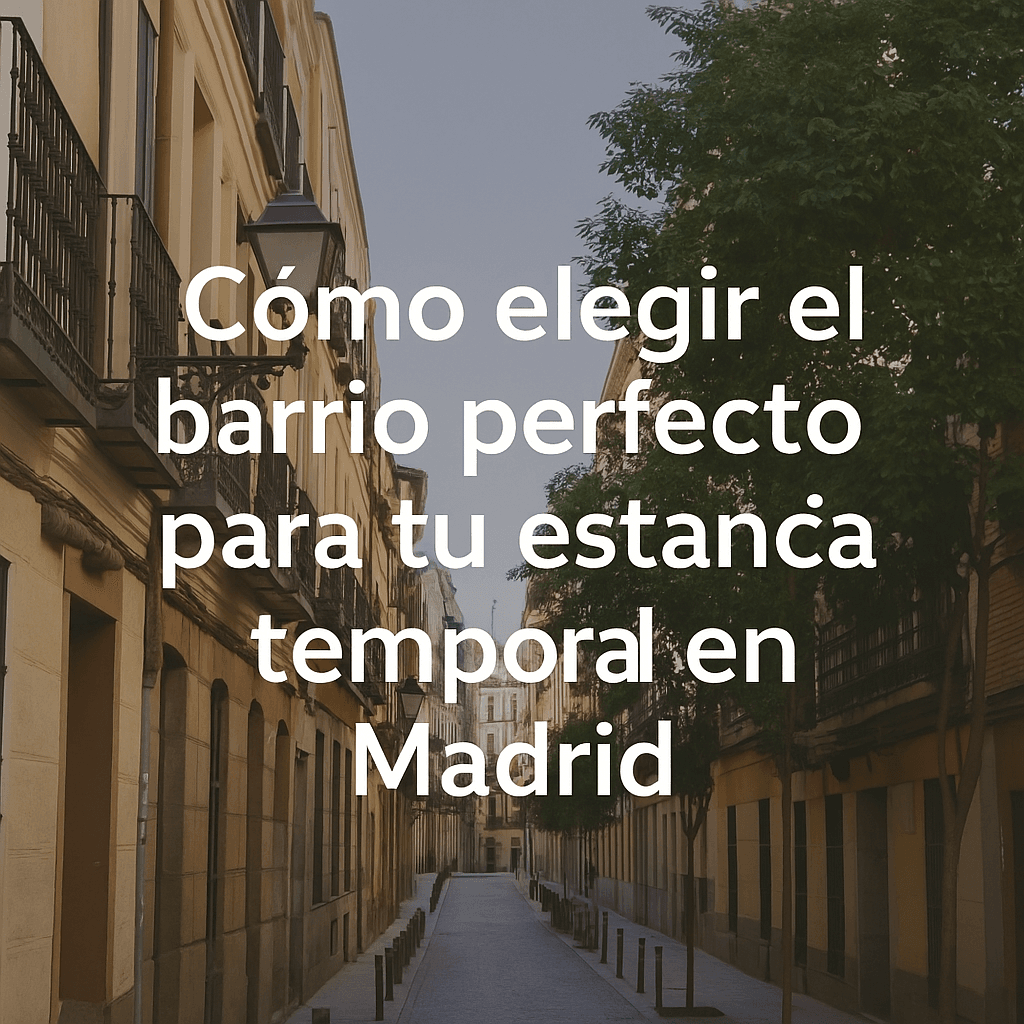 Cómo elegir el barrio perfecto para tu estancia temporal en Madrid