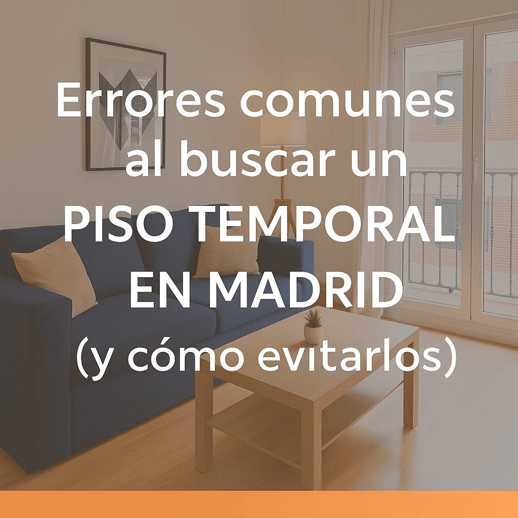 Errores comunes al buscar un piso temporal en Madrid (y cómo evitarlos)