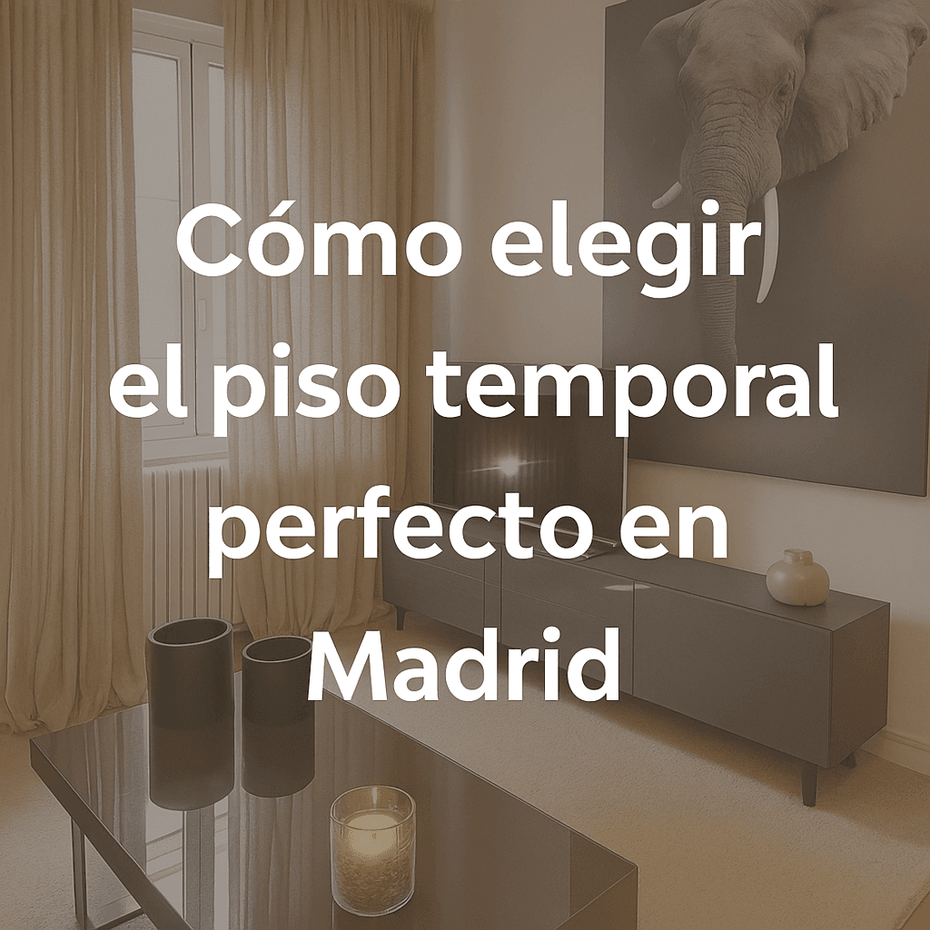 Cómo elegir el piso temporal perfecto en Madrid