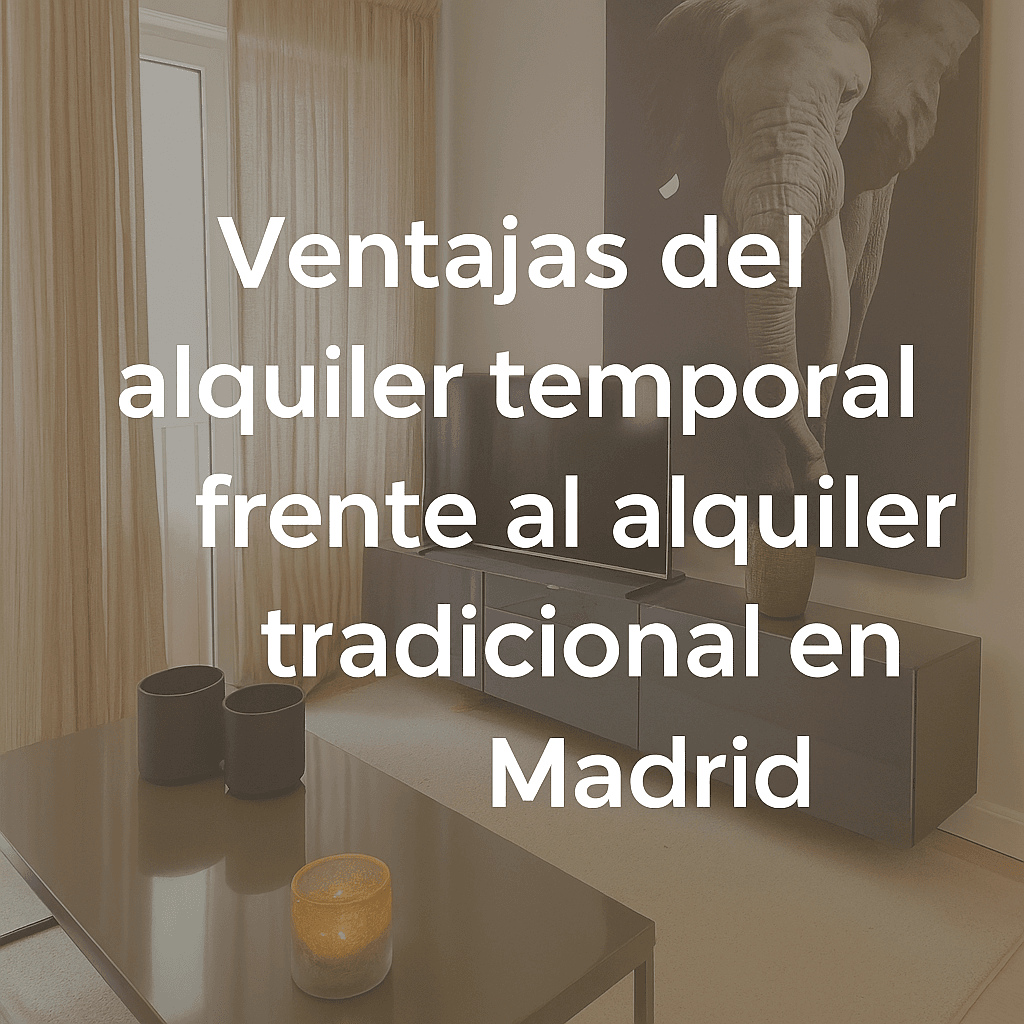 Ventajas del alquiler temporal frente al alquiler tradicional en Madrid