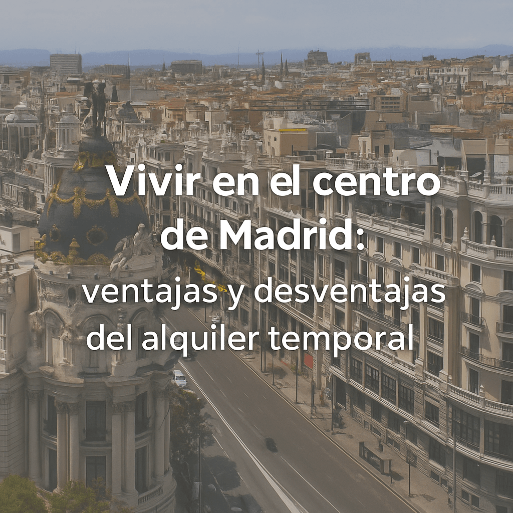 Vivir en el centro de Madrid: ventajas y desventajas del alquiler temporal