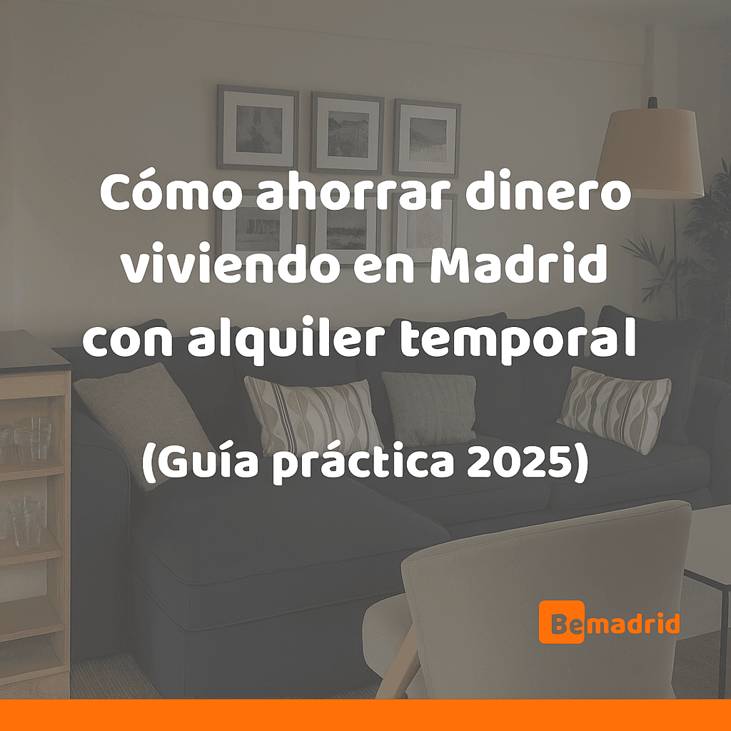 Cómo ahorrar dinero viviendo en Madrid con alquiler temporal (Guía práctica 2025)