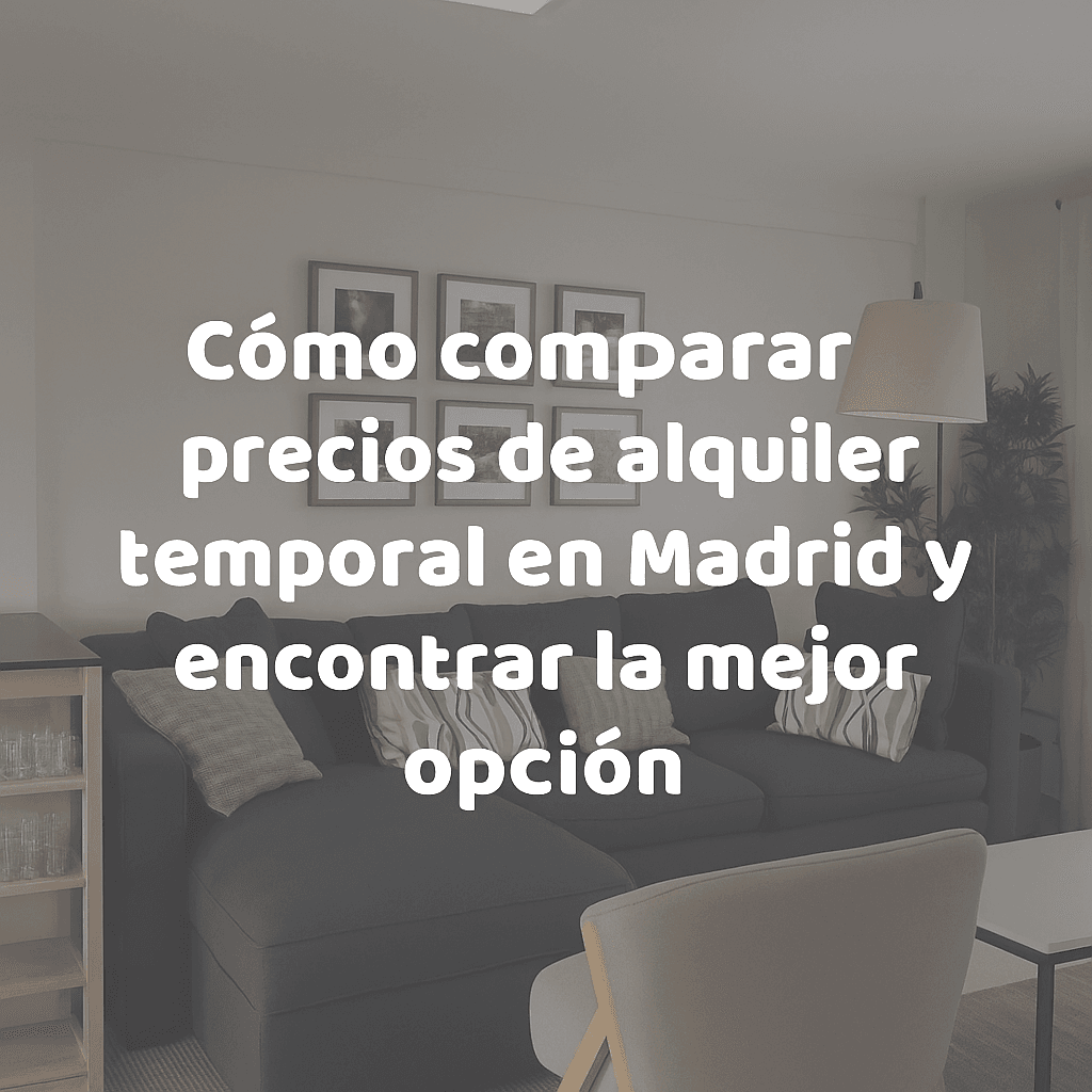 Cómo comparar precios de alquiler temporal en Madrid y encontrar la mejor opción